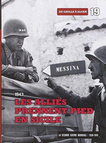 La Seconde Guerre mondiale : 1939-1945. Vol. 19. 1943 : les Alliés prennent pied en Sicile : de Gaulle à Alger