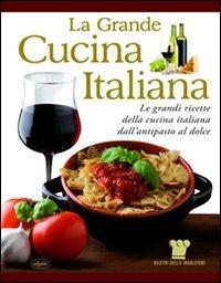 La grande cucina italiana. Le grandi ricette della cucina italiana dall'antipasto al dolce (Varia illustrata)