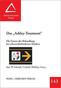 Das &#34;Ashley-Treatment&#34;: Die Grenze der Behandlung bei schwerstbehinderten Kindern (Arnoldshainer Texte)