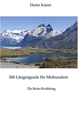 360 Längengrade für Methusalem . Eine Reise um die Welt, die ein buntes spannendes Bild der besuchten Weltgegenden erlaubt und viele Tipps für Weltreisende enthält.: Die Reise-Erzählung