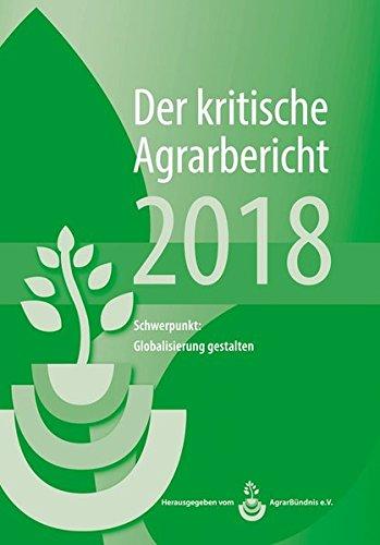 Landwirtschaft - Der kritische Agrarbericht. Daten, Berichte, Hintergründe, Positionen zur Agrardebatte: Landwirtschaft - Der kritische Agrarbericht. ... 2018: Schwerpunkt: Globalisierung gestalten