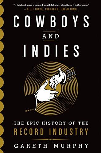 Cowboys and Indies: The Epic History of the Record Industry