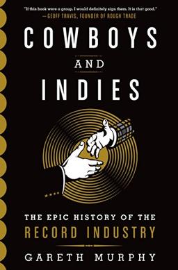 Cowboys and Indies: The Epic History of the Record Industry