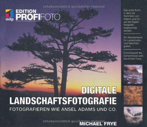 Digitale Landschaftsfotografie: Fotografieren wie Ansel Adams und Co. (mitp Edition Profifoto)