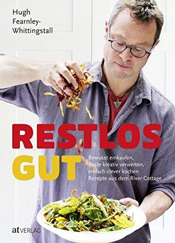 Restlos gut: Bewusst einkaufen, Reste kreativ verwerten, einfach clever kochen. Rezepte aus dem River Cottage