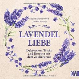 Lavendel-Liebe. Dekoration, Tricks und Rezepte mit dem Zauberkraut. Kreative Bastel- und Dekoideen mit Lavendel. Vielseitige Projekte mit dem beliebten Kraut. Tolle Geschenkideen und vieles mehr!