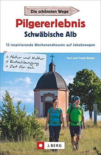 Pilgererlebnis Schwäbische Alb. Inspirierende Wochenendtouren auf Jakobswegen. 13x Wandern im Zeichen der Muschel.