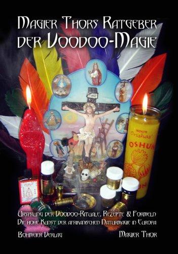 Magier Thors Ratgeber der Voodoo-Magie: Ursprung der Voodoo-Rituale. Rezepte und Formeln: Die hohe Kunst der afrikanischen Naturmagie in Europa