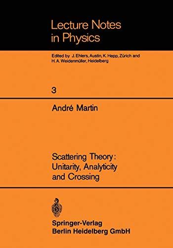 Scattering Theory: Unitarity, Analyticity And Crossing (Lecture Notes In Physics) (Lecture Notes in Physics, 3, Band 3)