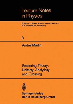 Scattering Theory: Unitarity, Analyticity And Crossing (Lecture Notes In Physics) (Lecture Notes in Physics, 3, Band 3)