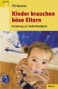 Kinder brauchen böse Eltern: Erziehung zur Selbständigkeit