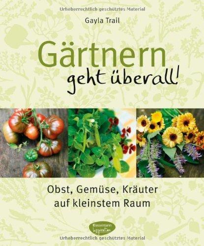 Gärtnern geht überall!: Obst, Gemüse und Kräuter auf kleinstem Raum