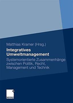 Integratives Umweltmanagement: Systemorientierte Zusammenhänge zwischen Politik, Recht, Management und Technik