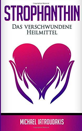 Strophanthin: Das (fast) verschwundene Heilmittel (Herzinfakt, Herzinsuffizenz, Herz stärken / WISSEN KOMPAKT)