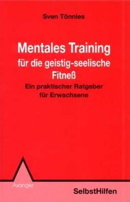 Mentales Training für die geistig-seelische Fitness. Ein praktischer Ratgeber für Erwachsene