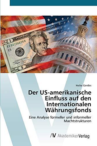 Der US-amerikanische Einfluss auf den Internationalen Währungsfonds: Eine Analyse formeller und informeller Machtstrukturen