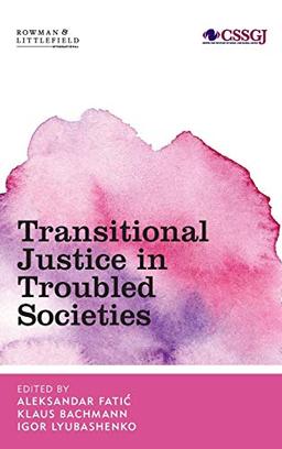 Transitional Justice in Troubled Societies (Studies in Social and Global Justice)