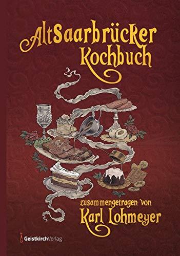 Altsaarbrücker Kochbuch: Zusammengetragen von Karl Lohmeyer