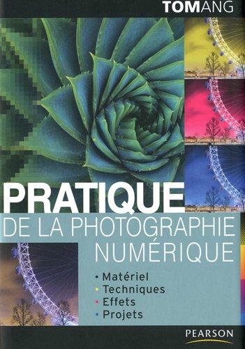 Pratique de la photographie numérique : matériel, techniques, effets, projets