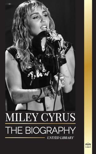 Miley Cyrus: The biography of the American Pop Chameleon, her fame and controversies (Artists)