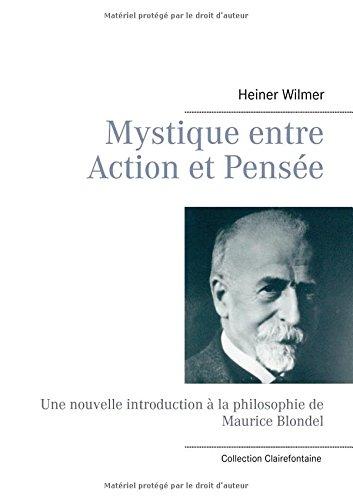 Mystique entre Action et Pensée : Une nouvelle introduction à la philosophie de Maurice Blondel