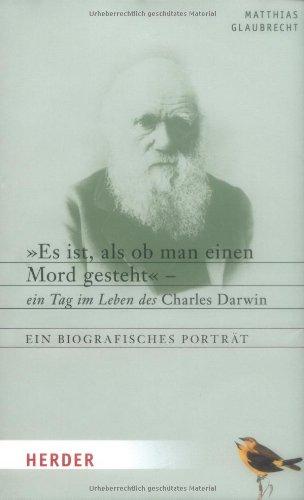 "Es ist, als ob man einen Mord gesteht": Ein Tag im Leben des Charles Darwin. Ein biografisches Porträt