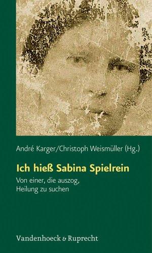 Ich hieß Sabina Spielrein: Von einer, die auszog, Heilung zu suchen