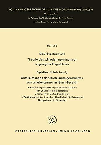 Theorie des schmalen asymmetrisch angeregten Ringschlitzes. Untersuchungen der Strahlungseigenschaften von Luneberglinsen im 8-mm-Bereich . . . Landes ... Landes Nordrhein-Westfalen, 1665, Band 1665)