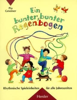 Ein bunter, bunter Regenbogen. Rhythmische Spieleinheiten für alle Jahreszeiten