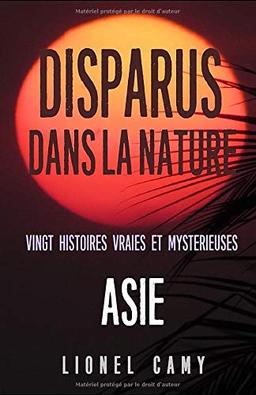 DISPARUS DANS LA NATURE : Vingt histoires vraies et mystérieuses (ASIE)