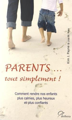 Parents... tout simplement ! : comment rendre nos enfants plus calmes, plus heureux et plus confiants