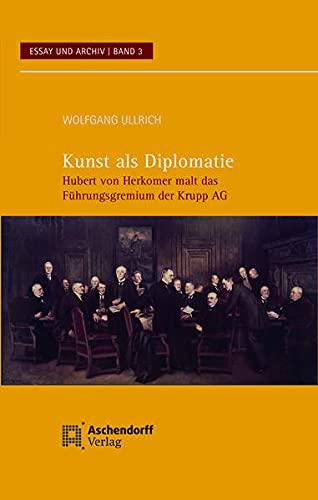 Kunst als Diplomatie: Hubert von Herkomer malt das Führungsgremium der Krupp AG (Essay und Archiv)