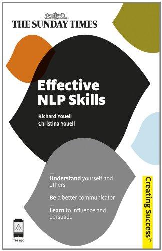 Effective NLP Skills: Understand Yourself and Others; Be a Better Communicator; Learn to Influence and Persuade (The Sunday Times: Creating Success)