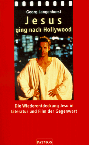 Jesus ging nach Hollywood. Die Wiederentdeckung Jesu in Literatur und Film der Gegenwart