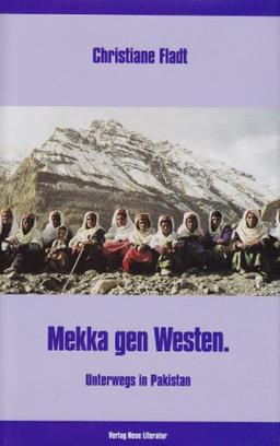 Mekka gen Westen: Unterwegs in Pakistan