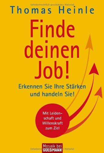 Finde deinen Job!: Erkennen Sie Ihre Stärken und handeln Sie!: Erkennen Sie Ihre Stärken und handeln Sie! MIt Leidenschaft und Willenskraft zum Ziel