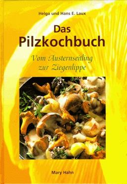 Das Pilzkochbuch. Vom Austernseitling bis zur Ziegenlippe