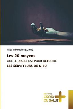 Les 20 moyens QUE LE DIABLE USE POUR DETRUIRE LES SERVITEURS DE DIEU