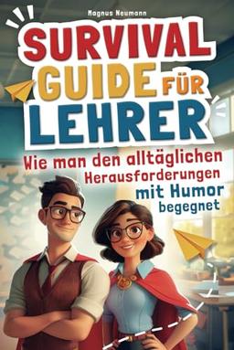 Survival Guide für Lehrer: Wie man den alltäglichen Herausforderungen mit Humor begegnet