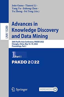 Advances in Knowledge Discovery and Data Mining: 26th Pacific-Asia Conference, PAKDD 2022, Chengdu, China, May 16–19, 2022, Proceedings, Part I (Lecture Notes in Computer Science, 13280, Band 13280)