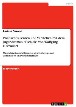 Politisches Lernen und Verstehen mit dem Jugendroman "Tschick" von Wolfgang Herrndorf: Möglichkeiten und Grenzen des Einbezugs von Narrationen im Politikunterricht