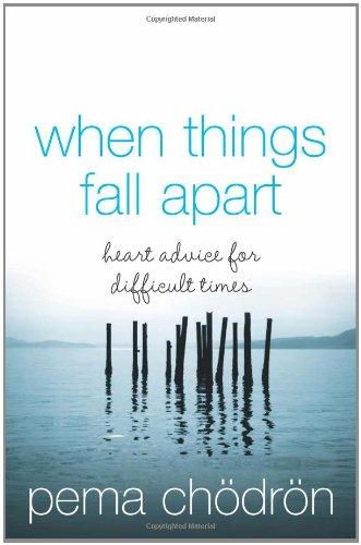 When Things Fall Apart: Heart Advice for Difficult Times