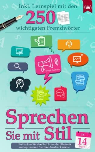 Sprechen Sie mit Stil: Entdecken Sie den Reichtum der Rhetorik und optimieren Sie Ihre Ausdrucksweise in 14 Tagen - Inkl. Lernspiel mit den 250 wichtigsten Fremdwörter