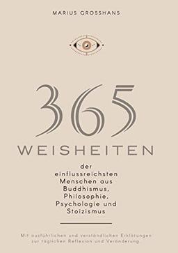 365 Weisheiten der einflussreichsten Menschen aus Buddhismus, Philosophie, Psychologie und Stoizismus: Mit ausführlichen und verständlichen Erklärungen zur täglichen Reflexion und Veränderung.