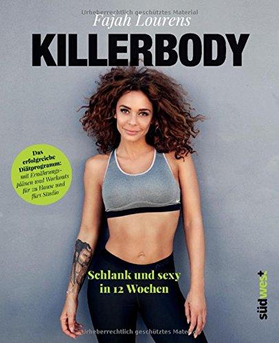 Killerbody: Schlank und sexy in 12 Wochen - Das erfolgreiche Diätprogramm: mit Ernährungsplänen und Workouts für zu Hause und fürs Studio