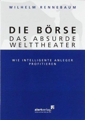 Die Börse - das absurde Welttheater: Wie intelligente Anleger profitieren