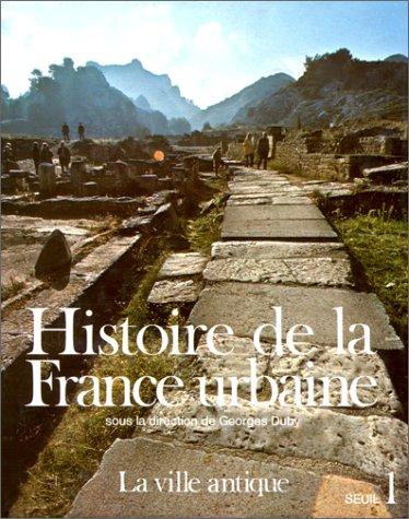 Histoire de la France urbaine. Vol. 1. La Ville antique : des origines au IXe siècle