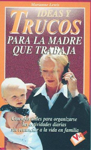 Ideas Y Trucos Para La Madre Que Trabaja/ideas And Tricks For The Working Mom