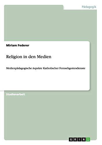 Religion in den Medien: Medienpädagogische Aspekte Katholischer Fernsehgottesdienste