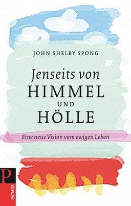 Jenseits von Himmel und Hölle: Eine neue Vision vom ewigen Leben